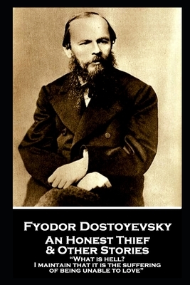 Fyodor Dostoevsky - An Honest Thief & Other Stories: "What is hell? I maintain that it is the suffering of being unable to love" by Fyodor Dostoevsky