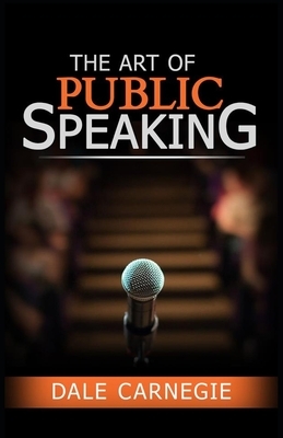 The Art of Public Speaking: The Original Tool for Improving Public Oration by Dale Carnegie