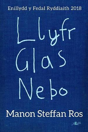 Llyfr Glas Nebo - Enillydd y Fedal Ryddiaith 2018 by Manon Steffan Ros, Manon Steffan Ros