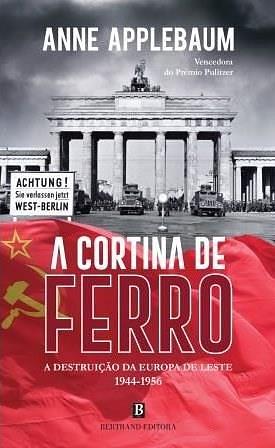 A Cortina de Ferro: A Destruição da Europa de Leste – 1944-1956 by Anne Applebaum, Anne Applebaum