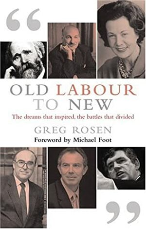 Old Labour to New: The Dreams That Inspired, the Battles That Divided by Methuen and Co. Ltd., Greg Rosen