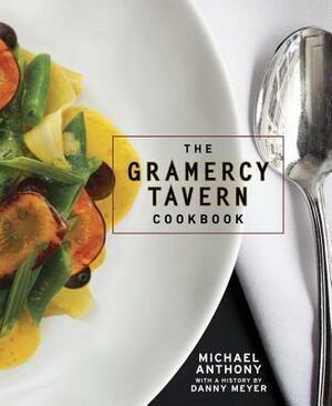 The Gramercy Tavern Cookbook by Michael Anthony, Dorothy Kalins