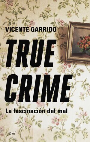 True crime. La fascinación del mal by Vicente Garrido