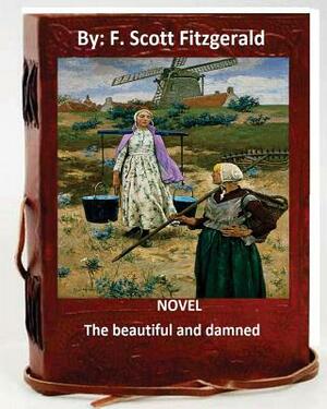 The beautiful and damned. NOVEL By: F. Scott Fitzgerald (Original Classics) by F. Scott Fitzgerald
