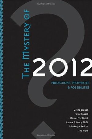The Mystery of 2012: Predictions, Prophecies & Possibilities by Gregg Braden, Peter Russell, Geoff Stray, John Major Jenkins