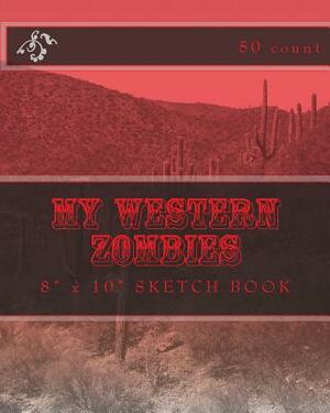 My Western Zombies: 8" x 10" Sketch Book (50 Count) by Richard B. Foster