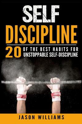 Self-Discipline 20 of the Best Habits for Unstoppable Self-Discipline by Jason Williams