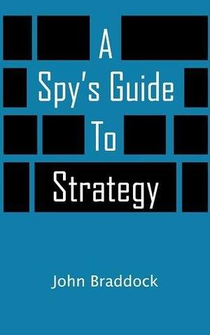 A Spy's Guide To Strategy by John Braddock, John Braddock