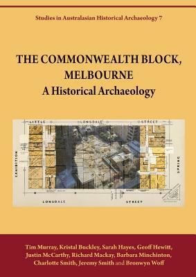 The Commonwealth Block, Melbourne: A Historical Archaeology by Sarah Hayes, Tim Murray, Kristal Buckley