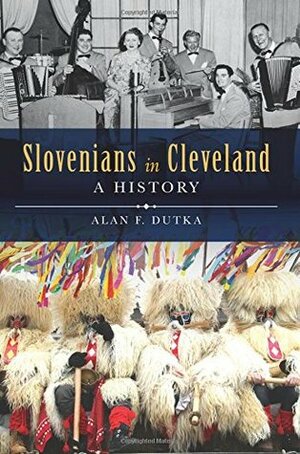 Slovenians in Cleveland: A History by Alan F. Dutka
