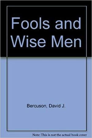 Fools and Wise Men by David Jay Bercuson