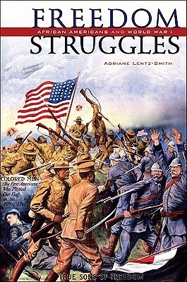 Freedom Struggles: African Americans and World War I by Adriane Lentz-Smith