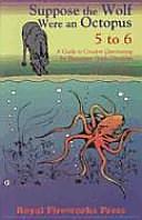 Suppose the Wolf Were an Octopus: A Guide to Creative Questioning for Elementary-Grade Literature by Michael T. Bagley, Myrna Kemnitz