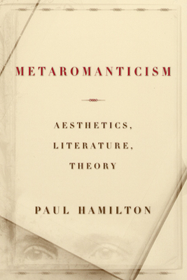 Metaromanticism: Aesthetics, Literature, Theory by Paul Hamilton