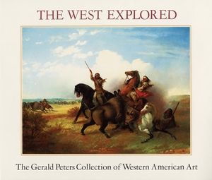 The West Explored: The Gerald Peters Collection of Western Art by Julie Schimmel