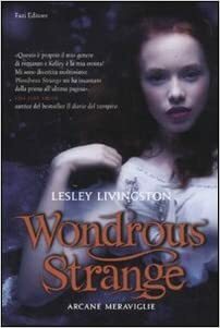Wondrous strange. Arcane meraviglie by Lesley Livingston