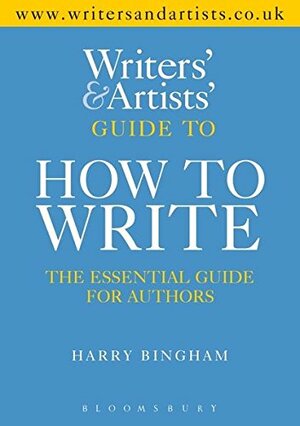 The Writers and Artists Guide to How to Write by Harry Bingham