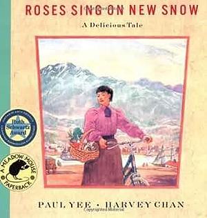 Roses Sing on New Snow: A Delicious Tale by Harvey Chan, Paul Yee