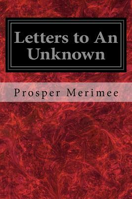 Letters to An Unknown by Prosper Mérimée