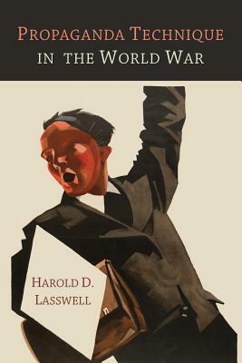 Propaganda Technique in the World War by Harold D. Lasswell