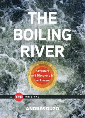 The Boiling River: Adventure and Discovery in the Amazon by Andrés Ruzo