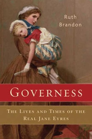 Governess: The Lives and Times of the Real Jane Eyres by Ruth Brandon