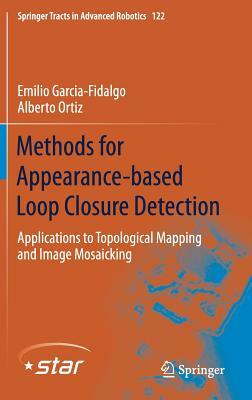 Methods for Appearance-Based Loop Closure Detection: Applications to Topological Mapping and Image Mosaicking by Alberto Ortiz, Emilio Garcia-Fidalgo