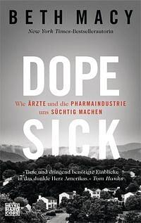 Dopesick: Wie Ärzte und fie Pharmaindustrie uns süchtig machen by Beth Macy