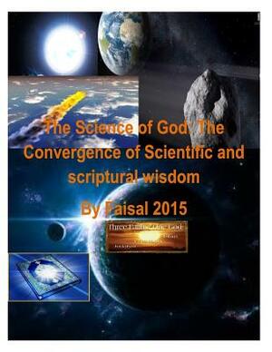 The Science of God: The Convergence of Scientific and scriptural wisdom By Faisal 2015 by Faisal Fahim, Maurice Bucaille