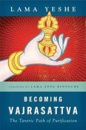Becoming Vajrasattva: The Tantric Path of Purification by Thubten Zopa, Thubten Yeshe, Nicholas Ribush