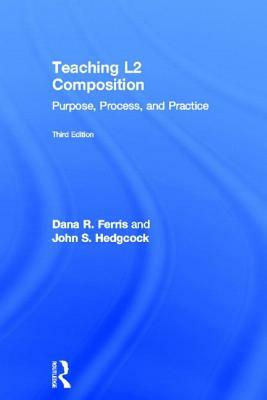 Teaching L2 Composition: Purpose, Process, and Practice by Dana R. Ferris, John S. Hedgcock