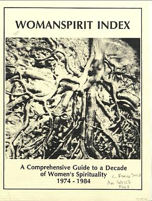 WomanSpirit Index: A Comprehensive Guide to a Decade of Women's Spirituality, 1974-1984 by Christine Menefee, Nan Hawthorne, Jean Mountaingrove, Billie Miracle, Anne Carson