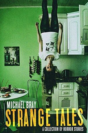 Strange Tales: A collection of horror stories by Michael Bray