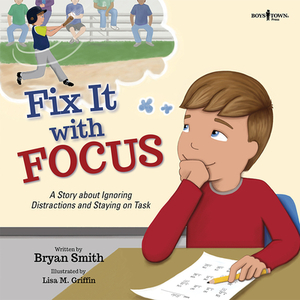 Fix It with Focus: A Story about Ignoring Distractions and Staying on Task by Bryan Smith