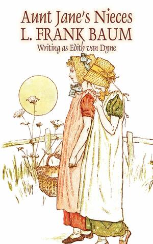 Aunt Jane's Nieces by L. Frank Baum, Fiction, Fantasy & Magic by Edith Van Dyne
