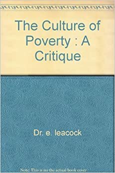 The Culture of Poverty: A Critique by Eleanor Burke Leacock