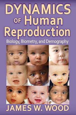 Dynamics of Human Reproduction: Biology, Biometry, Demography by James W. Wood