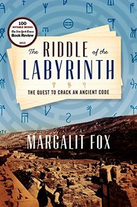 The Riddle of the Labyrinth: The Quest to Crack an Ancient Code by Margalit Fox