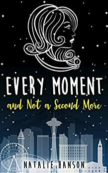 Every Moment and Not a Second More by Natalie Hanson