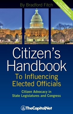 Citizen's Handbook to Influencing Elected Officials: Citizen Advocacy in State Legislatures and Congress: A Guide for Citizen Lobbyists and Grassroots by Bradford Fitch