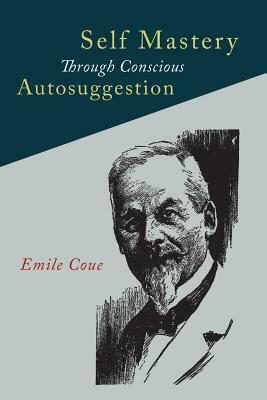 Self Mastery Through Conscious Autosuggestion by Emile Coue