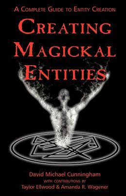 Creating Magickal Entities by David Michael Cunningham