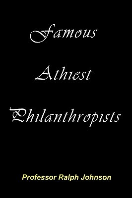 Famous Athiest Philanthropists by Ralph Johnson