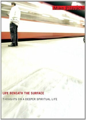 Life Beneath the Surface: Thoughts on a Deeper Spiritual Life by Mike Pilavachi, Craig Borlase
