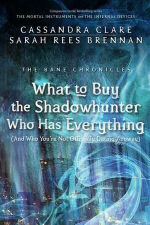 What to Buy the Shadowhunter Who Has Everything by Sarah Rees Brennan, Cassandra Clare