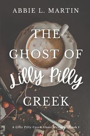 The Ghost of Lilly Pilly Creek: Book 1 - A Lilly Pilly Creek Ghost Mystery by Abbie L. Martin, Abbie L. Martin