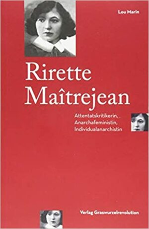 Rirette Maîtrejean. Attentatskritikerin, Anarchafeministin, Individualanarchistin by Lou Marin