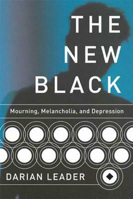 The New Black: Mourning, Melancholia, and Depression by Darian Leader