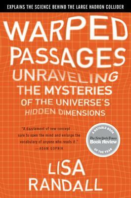 Warped Passages: Unraveling the Mysteries of the Universe's Hidden Dimensions by Lisa Randall