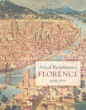 Art of Renaissance Florence, 1400-1600 by Loren Partridge